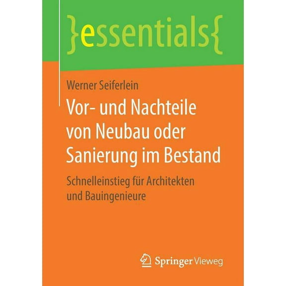 Essentials Vor- Und Nachteile Von Neubau Oder Sanierung Im Bestand: Schnelleinstieg Für Architekten Und Bauingenieure, (Paperback)