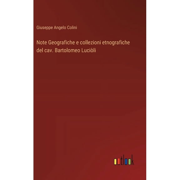 Note Geografiche e collezioni etnografiche del cav. Bartolomeo Luciòli (Hardcover)