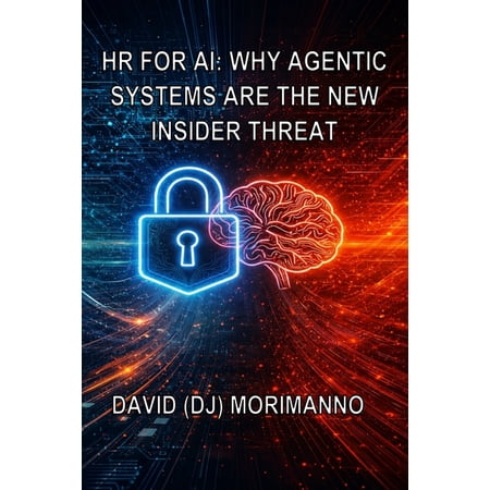 HR for AI - Why Agentic Systems Are the New Insider Threat (Paperback)