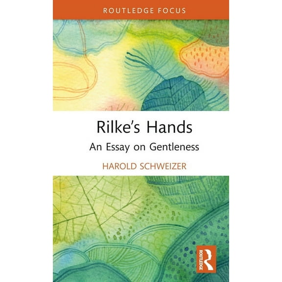 Routledge Focus on Literature Rilke's Hands: An Essay on Gentleness, (Hardcover)