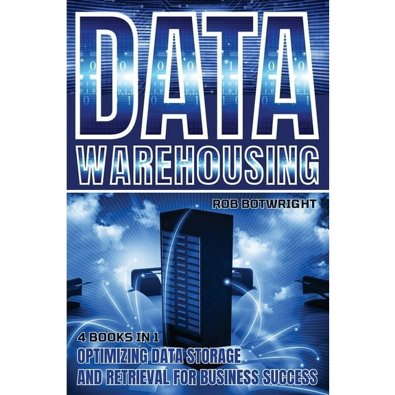 Data Warehousing: Optimizing Data Storage And Retrieval For Business Success, (Paperback)