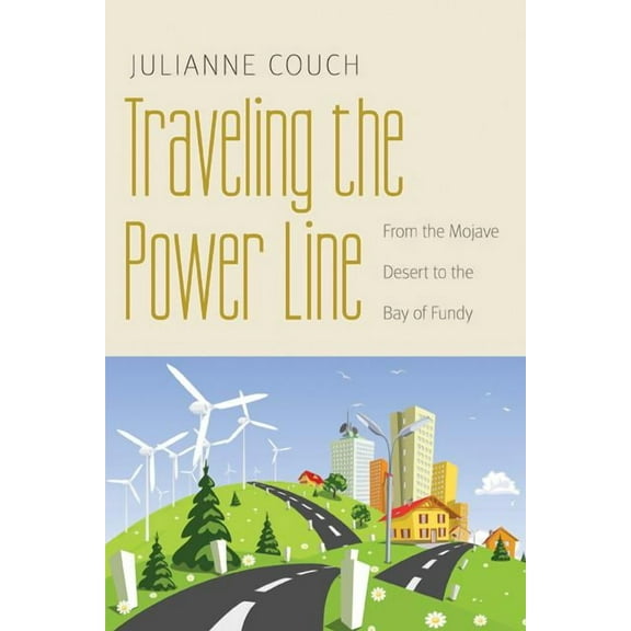 Our Sustainable Future Traveling the Power Line: From the Mojave Desert to the Bay of Fundy, (Paperback)