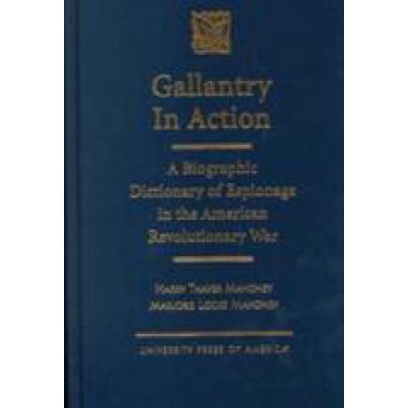 Pre-Owned Gallantry in Action: A Biographic Dictionary of Espionage in the American Revolutionary War (Hardcover) 0761814795 9780761814795