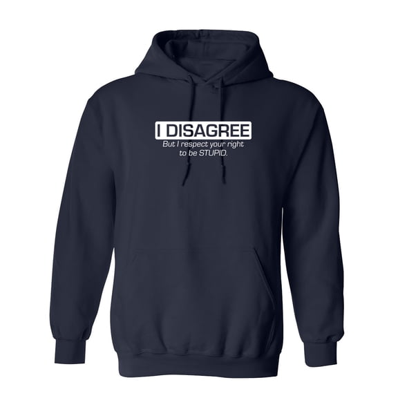 I Disagree. But I Respect Your Right To Be Stupid Sarcastic Novelty Gift Idea Adult Humor Funny Men's Hoodies