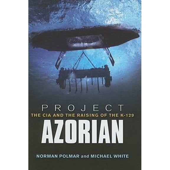 Pre-Owned Project Azorian: The CIA and the Raising of the K-129 (Hardcover) 1591146909 9781591146902