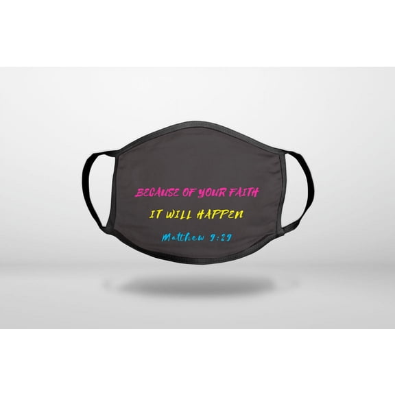 Matthew 9:29 - Because of Your Faith, It Will Happen - 3-Ply Reusable Soft Cloth Face Covering, Unisex, Cotton Inner Layer