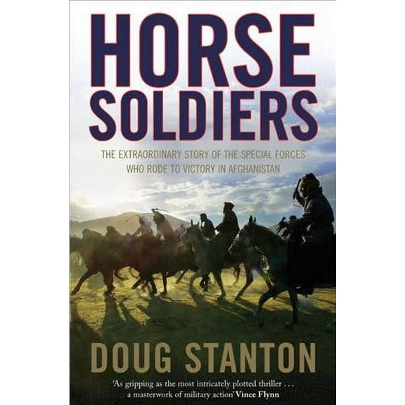 Horse Soldiers : The Extraordinary Story of a Band of U.S. Soldiers Who Rode to Victory in Afghanistan