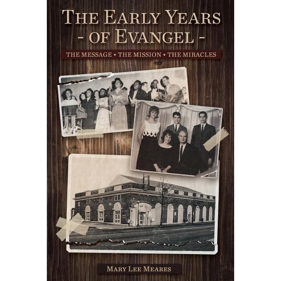The Early Years of Evangel: The Message - The Mission - The Miracles (Paperback) by Mary Lee Meares