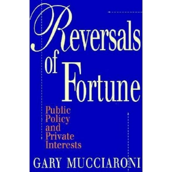 Reversals of Fortune: Public Policy and Private Interests, (Paperback)