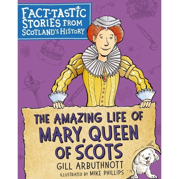 Fact-Tastic Stories from Scotland's Hist The Amazing Life of Mary, Queen of Scots: Fact-Tastic Stories from Scotland's History, (Paperback)