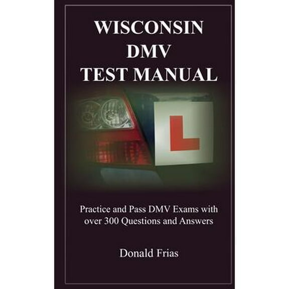 Wisconsin DMV Test Manual: Practice and Pass DMV Exams with over 300 Questions and Answers (Paperback)