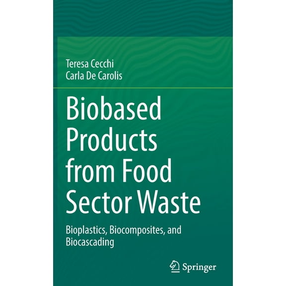 Biobased Products from Food Sector Waste: Bioplastics, Biocomposites, and Biocascading, (Hardcover)