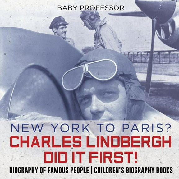 New York to Paris? Charles Lindbergh Did It First! Biography of Famous People Children's Biography Books, (Paperback)