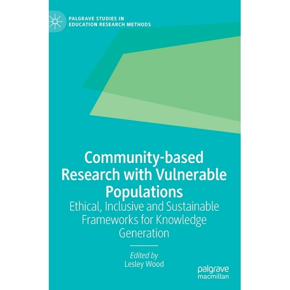 Palgrave Studies in Education Research M Community-Based Research with Vulnerable Populations: Ethical, Inclusive and Sustainable Frameworks for Knowledge Genera, (Hardcover)