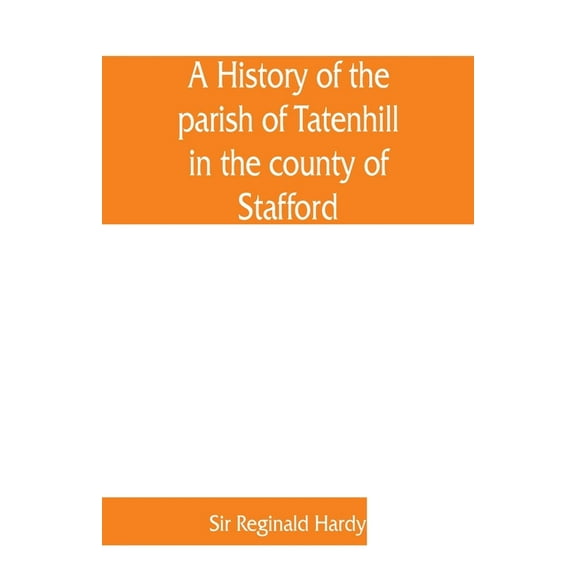 A history of the parish of Tatenhill in the county of Stafford, (Paperback)