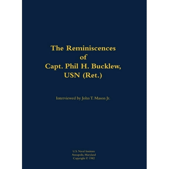 The Reminiscences of Capt. Phil H. Bucklew, USN (Ret.): 1914-1991, (Hardcover)