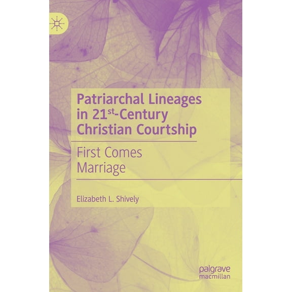 Patriarchal Lineages in 21st-Century Christian Courtship: First Comes Marriage, (Hardcover)