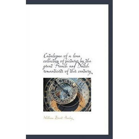 Catalogue of a Loan Collection of Pictures by the Great French and Dutch Romanticists of This Centur