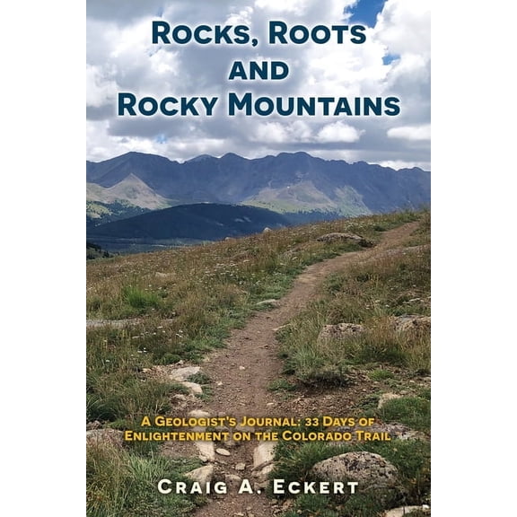 Rocks, Roots and Rattlesnakes Rocks, Roots and Rocky Mountains: A Geologist's Journal: 33 Days of Enlightenment on the Colorado Trail, Book 2, (Paperback)