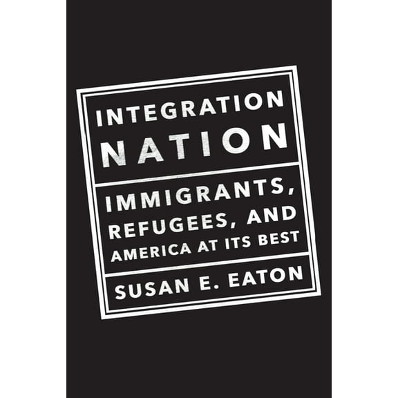 Integration Nation: Immigrants, Refugees, and America at Its Best, (Hardcover)