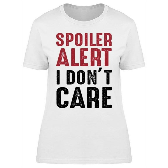 Spoiler, I Dont Care Quote Women's T-shirt