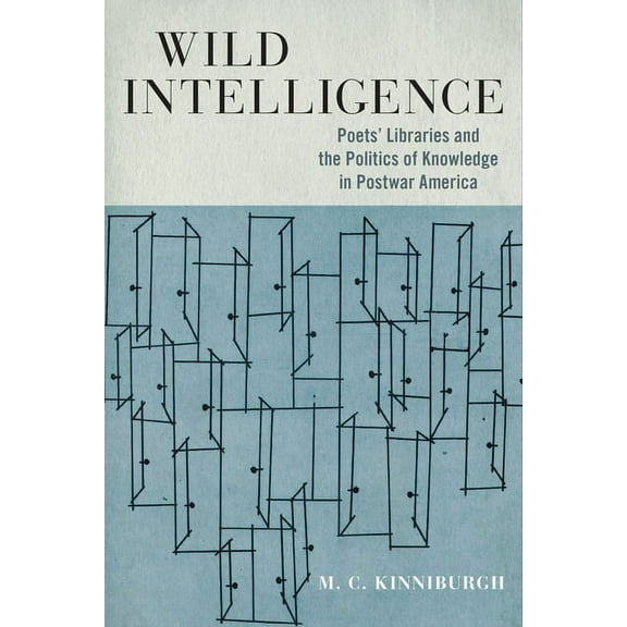 Studies in Print Culture and the History Wild Intelligence: Poets' Libraries and the Politics of Knowledge in Postwar America, (Paperback)