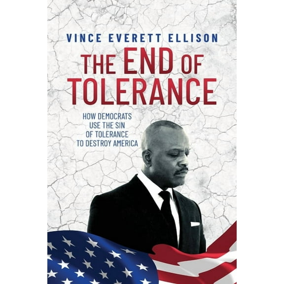 The End of Tolerance: How Democrats Use the Sin of Tolerance to Destroy America, (Paperback)