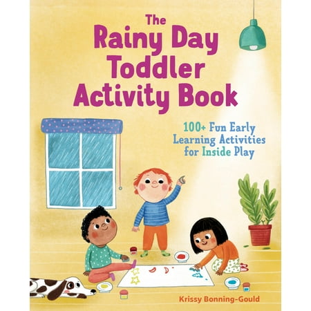 The Rainy Day Toddler Activity Book : 100+ Fun Early Learning Activities for Inside