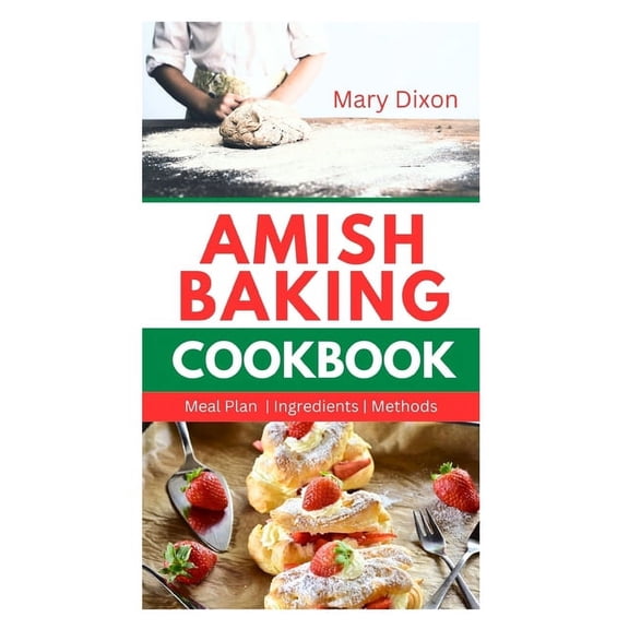 Amish Baking Cookbook: Delicious Recipes for Using Natural Ingredients to Bake Cake, Bread, Casseroles, Pastries and Mor, (Paperback)
