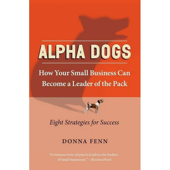 Alpha Dogs: How Your Small Business Can Become a Leader of the Pack, (Paperback)