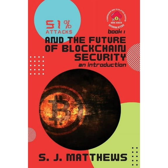 Defending Bitcoin: A Comprehensive Guide 51% Attacks and the Future of Blockchain Security: An Introduction, Book 1, (Paperback)