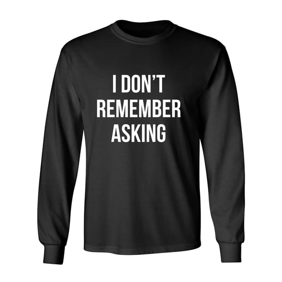 I Don't Remember Asking Adult Long Sleeve T-shirt