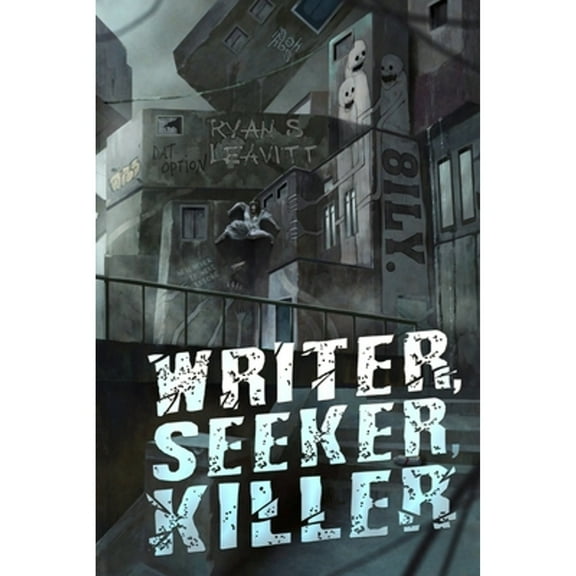 Writer, Seeker, Killer: A Mind-bending Psychological Thriller (Paperback) by Ryan S Leavitt