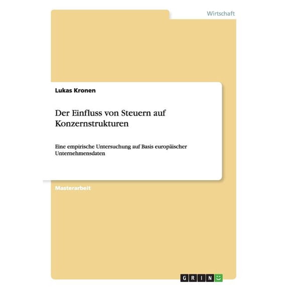 Der Einfluss von Steuern auf Konzernstrukturen: Eine empirische Untersuchung auf Basis europÃ¤ischer Unternehmensdaten, (Paperback)