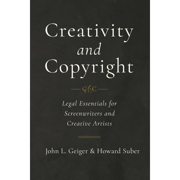Pre-Owned Creativity and Copyright: Legal Essentials for Screenwriters and Creative Artists (Paperback) 0520303539 9780520303539
