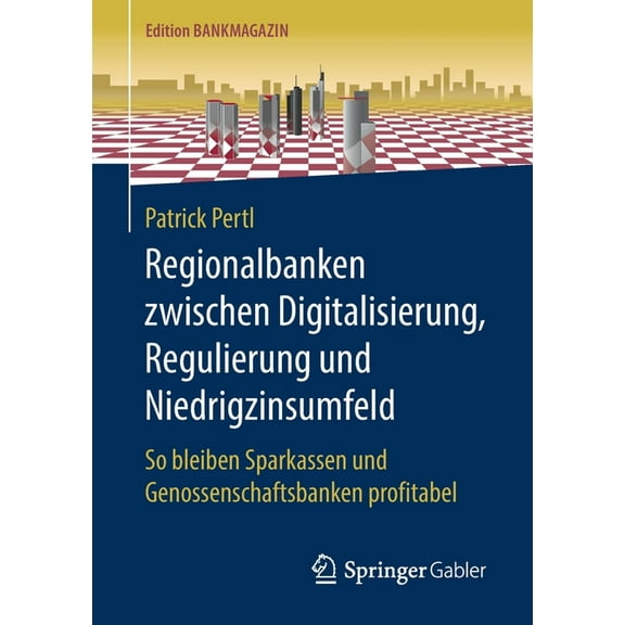 Edition Bankmagazin Regionalbanken Zwischen Digitalisierung, Regulierung Und Niedrigzinsumfeld: So Bleiben Sparkassen Und Genossenschaftsban, (Paperback)