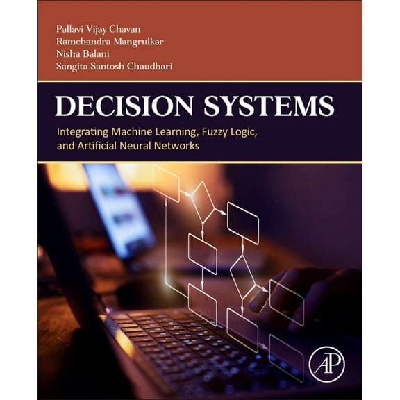 Decision Systems: Integrating Machine Learning, Fuzzy Logic, and Artificial Neural Networks, (Paperback)