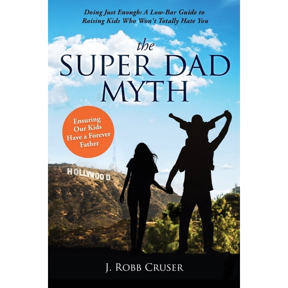 The Super Dad Myth: Doing Just Enough: A Low-Bar Guide to Raising Kids Who Won't Totally Hate You, (Paperback)