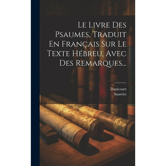 Le Livre Des Psaumes, Traduit En Français Sur Le Texte Hébreu, Avec Des Remarques... (Hardcover)