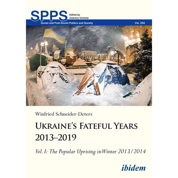 Soviet and Post-Soviet Politics and Soci Ukraine's Fateful Years 2013-2019, Vol. I: The Popular Uprising in Winter 2013/2014, (Hardcover)