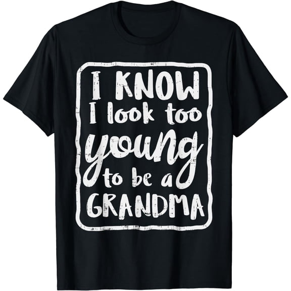 I Know I Look Too Young To Be A Grandma Shirt Funny Mom Gift T-Shirt