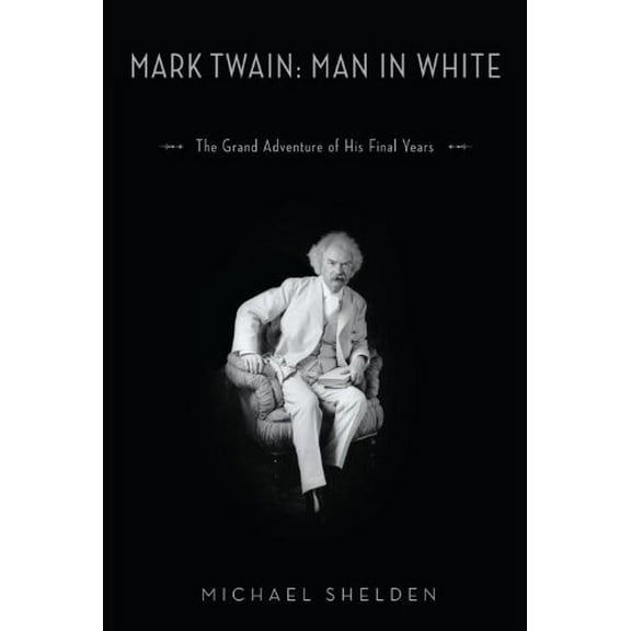 Pre-Owned Mark Twain Man in White: The Grand Adventure of His Final Years Paperback