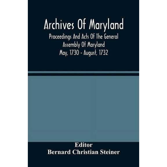 Archives Of Maryland; Proceedings And Acts Of The General Assembly Of Maryland May, 1730 - August, 1732, (Paperback)