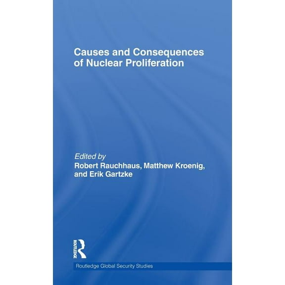 Routledge Global Security Studies Causes and Consequences of Nuclear Proliferation, (Hardcover)