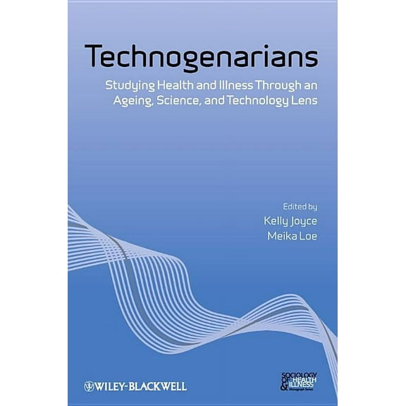 Sociology of Health and Illness Monographs: Technogenarians: Studying Health and Illness Through an Ageing, Science, and Technology Lens (Paperback)