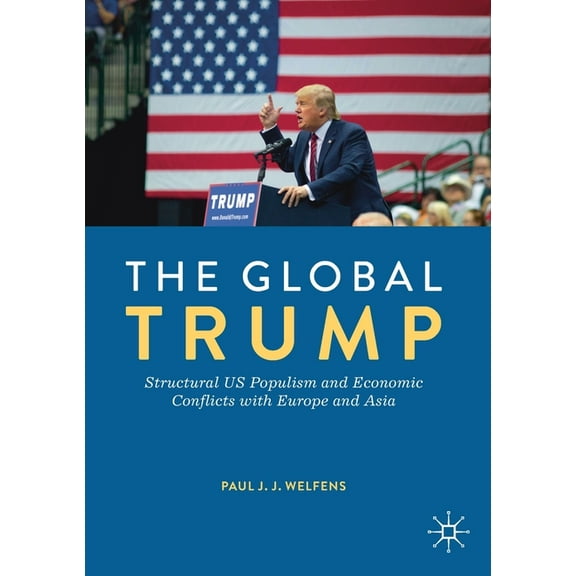 The Global Trump: Structural Us Populism and Economic Conflicts with Europe and Asia, (Paperback)