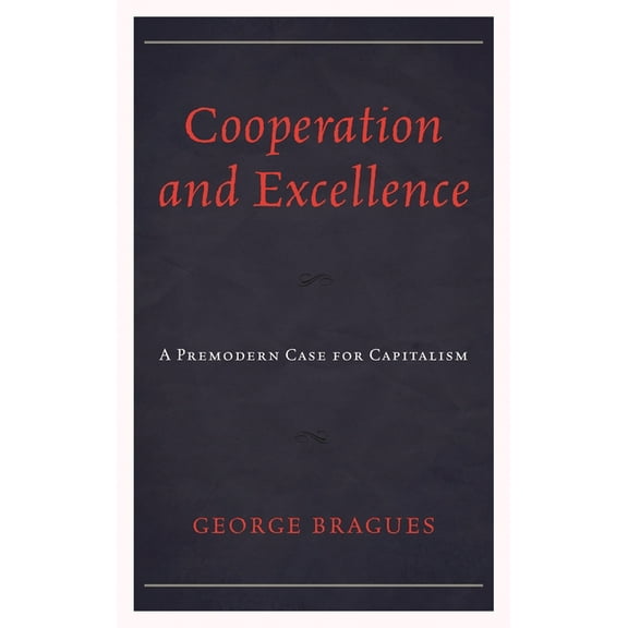 Cooperation and Excellence: A Premodern Case for Capitalism, (Hardcover)