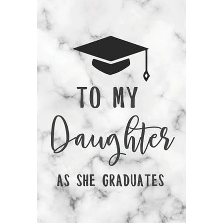 To My Daughter As She Graduates: Sweet And Thoughtful Graduation College Lined Notebook Gift To Your Daughter For Her High School Or College Graduatio