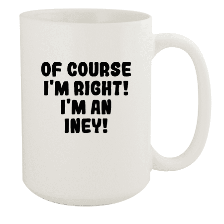 

Of Course I m Right! I m An Iney! - Ceramic 15oz White Mug White