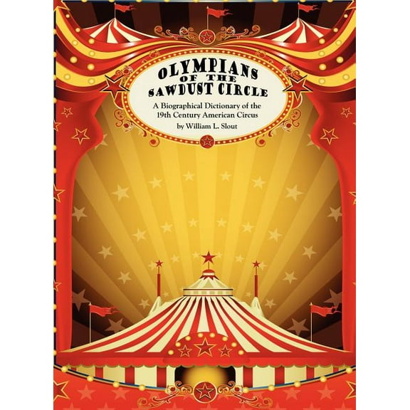 Clipper Studies in the Theatre, Olympians of the Sawdust Circle: A Biographical Dictionary of the Nineteenth Century American Circus, Book 18, (Hardcover)